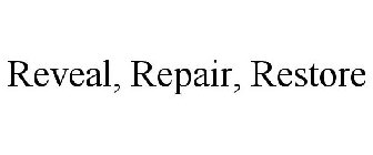 REVEAL, REPAIR, RESTORE