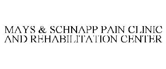 MAYS & SCHNAPP PAIN CLINIC AND REHABILITATION CENTER