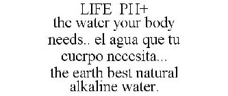 LIFE PH+ THE WATER YOUR BODY NEEDS.. EL AGUA QUE TU CUERPO NECESITA... THE EARTH BEST NATURAL ALKALINE WATER.