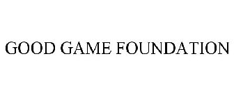 GOOD GAME FOUNDATION