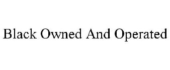 BLACK OWNED AND OPERATED