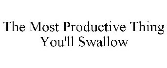 THE MOST PRODUCTIVE THING YOU'LL SWALLOW