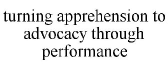 TURNING APPREHENSION TO ADVOCACY THROUGH PERFORMANCE