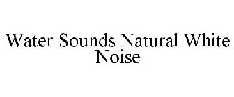 WATER SOUNDS NATURAL WHITE NOISE