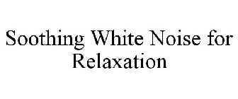 SOOTHING WHITE NOISE FOR RELAXATION