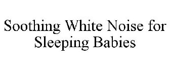 SOOTHING WHITE NOISE FOR SLEEPING BABIES