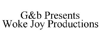 G&B PRESENTS WOKE JOY PRODUCTIONS