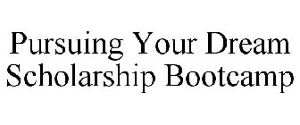PURSUING YOUR DREAM SCHOLARSHIP BOOTCAMP