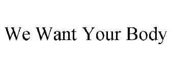 WE WANT YOUR BODY