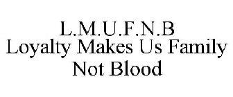 L.M.U.F.N.B LOYALTY MAKES US FAMILY NOT BLOOD