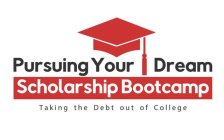 PURSUING YOUR DREAM SCHOLARSHIP BOOTCAMP TAKING THE DEBT OUT OF COLLEGE