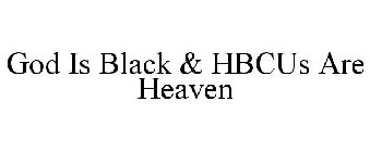 GOD IS BLACK & HBCUS ARE HEAVEN