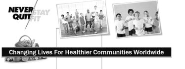 NEVEER QUIT STAY FIT CHANGING LIVES FOR HEALTHIER COMMUNITIES WORLDWIDE