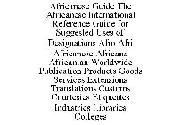 AFRICANESE GUIDE THE AFRICANESE INTERNATIONAL REFERENCE GUIDE FOR SUGGESTED USES OF DESIGNATIONS AFRO AFRI AFRICANESE AFRICANA AFRICANIAN WORLDWIDE PUBLICATION PRODUCTS GOODS SERVICES EXTENSIONS TRANS