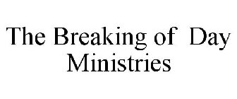 THE BREAKING OF DAY MINISTRIES