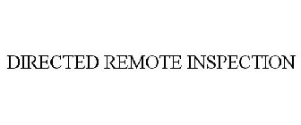 DIRECTED REMOTE INSPECTION