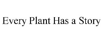 EVERY PLANT HAS A STORY