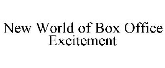 NEW WORLD OF BOX OFFICE EXCITEMENT