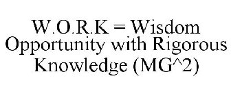 W.O.R.K = WISDOM OPPORTUNITY WITH RIGOROUS KNOWLEDGE (MG^2)