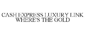 CASH EXPRESS LUXURY LINK WHERE'S THE GOLD
