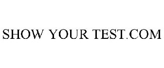 SHOW YOUR TEST.COM