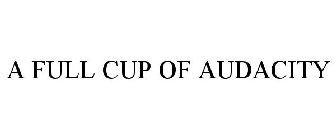 A FULL CUP OF AUDACITY