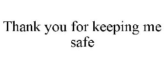 THANK YOU FOR KEEPING ME SAFE
