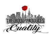 THE HOOD PRODUCES QUALITY