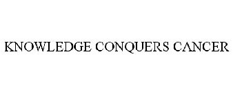 KNOWLEDGE CONQUERS CANCER