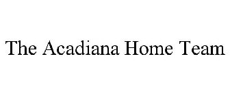 THE ACADIANA HOME TEAM