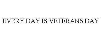 EVERY DAY IS VETERANS DAY