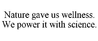 NATURE GAVE US WELLNESS. WE POWER IT WITH SCIENCE.