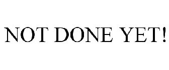 NOT DONE YET!