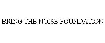 BRING THE NOISE FOUNDATION
