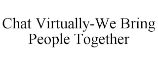 CHAT VIRTUALLY-WE BRING PEOPLE TOGETHER