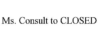 MS. CONSULT TO CLOSED