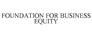 FOUNDATION FOR BUSINESS EQUITY