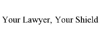 YOUR LAWYER, YOUR SHIELD
