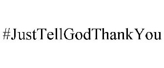 # JUST TELL GOD THANK YOU
