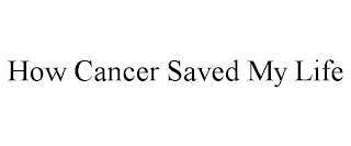 HOW CANCER SAVED MY LIFE