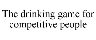 THE DRINKING GAME FOR COMPETITIVE PEOPLE