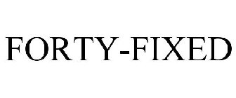 FORTY-FIXED