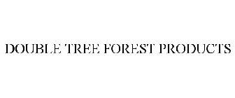 DOUBLE TREE FOREST PRODUCTS
