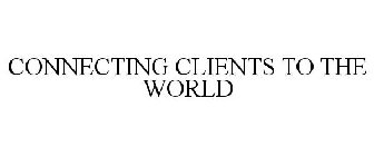 CONNECTING CLIENTS TO THE WORLD