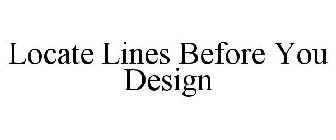 LOCATE LINES BEFORE YOU DESIGN