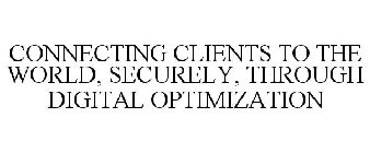 CONNECTING CLIENTS TO THE WORLD, SECURELY, THROUGH DIGITAL OPTIMIZATION