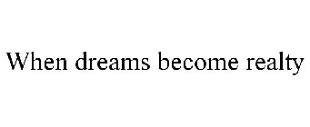 WHEN DREAMS BECOME REALTY