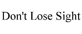 DON'T LOSE SIGHT