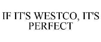 IF IT'S WESTCO, IT'S PERFECT