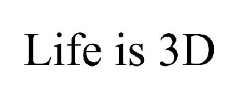 LIFE IS 3D